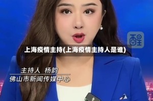 上海疫情主持(上海疫情主持人是谁)