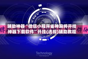辅助神器“微信小程序雀神麻将开挂神器下载软件”开挂(透视)辅助教程