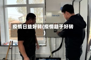 疫情日益好转(疫情趋于好转)