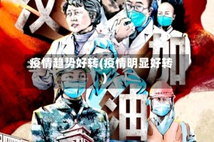 疫情趋势好转(疫情明显好转)