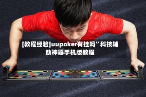 [教程经验]uupoker有挂吗”科技辅助神器手机版教程
