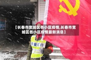 【长春市宽城区各小区疫情,长春市宽城区各小区疫情最新消息】