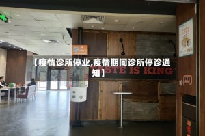 【疫情诊所停业,疫情期间诊所停诊通知】