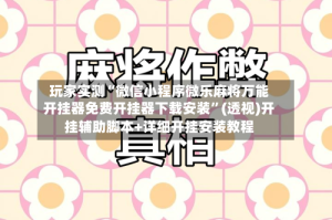 玩家实测“微信小程序微乐麻将万能开挂器免费开挂器下载安装”(透视)开挂辅助脚本+详细开挂安装教程