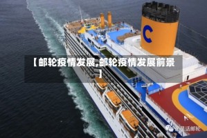 【邮轮疫情发展,邮轮疫情发展前景】