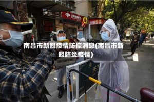 南昌市新冠疫情防控消息(南昌市新冠肺炎疫情)