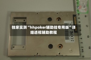 独家实测“hhpoker辅助挂专用版”详细透视辅助教程