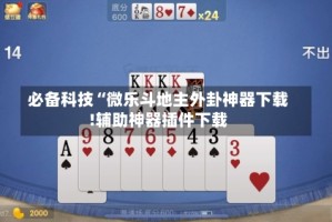 必备科技“微乐斗地主外卦神器下载!辅助神器插件下载