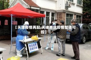 【天津疫情再起,天津本次疫情整体可控】