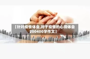 【针对疫情体会,对于疫情的心得体会200400字作文】