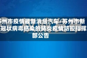 苏州市疫情最新消息汽车/苏州市新型冠状病毒感染的肺炎疫情防控指挥部公告