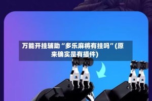 万能开挂辅助“多乐麻将有挂吗”(原来确实是有插件)