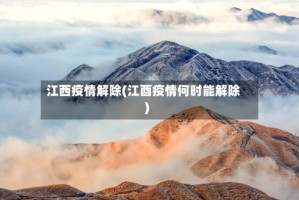 江西疫情解除(江酉疫情何时能解除)