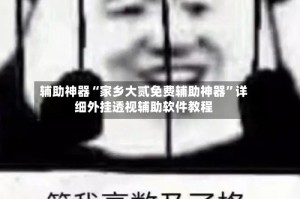 辅助神器“家乡大贰免费辅助神器”详细外挂透视辅助软件教程