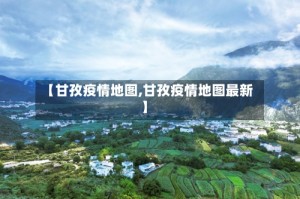 【甘孜疫情地图,甘孜疫情地图最新】