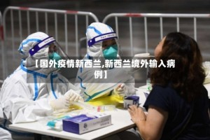 【国外疫情新西兰,新西兰境外输入病例】