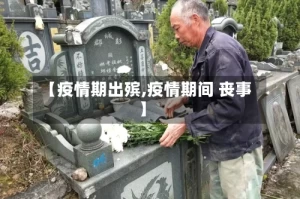 【疫情期出殡,疫情期间 丧事】