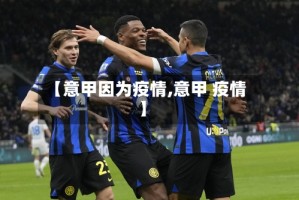 【意甲因为疫情,意甲 疫情】