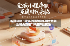 教程辅助“微信小程序微乐锄大地辅助器免费版”详细开挂玩法