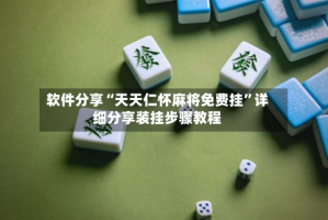 软件分享“天天仁怀麻将免费挂”详细分享装挂步骤教程