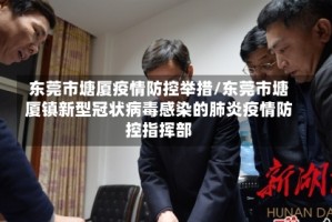 东莞市塘厦疫情防控举措/东莞市塘厦镇新型冠状病毒感染的肺炎疫情防控指挥部