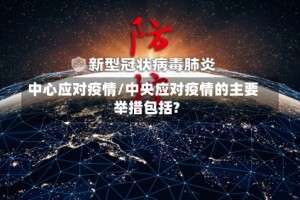 中心应对疫情/中央应对疫情的主要举措包括?