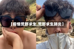 【疫情荒野求生,荒野求生肺炎】