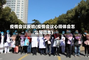 疫情会议反响(疫情会议心得体会怎么写范本)