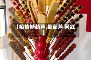 【疫情糖葫芦,糖葫芦 网红】