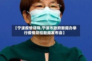 【宁波疫情领导,宁波市政府新闻办举行疫情防控新闻发布会】