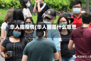 华人圈疫情(华人圈是什么意思)