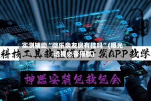 实测辅助“微乐亲友房有挂吗”(曝光透视必备猫腻)