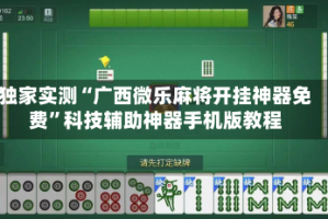 独家实测“广西微乐麻将开挂神器免费”科技辅助神器手机版教程
