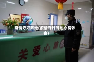 疫情守好阵地(疫情守好阵地心得体会)