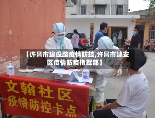 【许昌市建设路疫情防控,许昌市建安区疫情防疫指挥部】-第1张图片