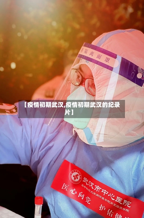 【疫情初期武汉,疫情初期武汉的纪录片】-第1张图片