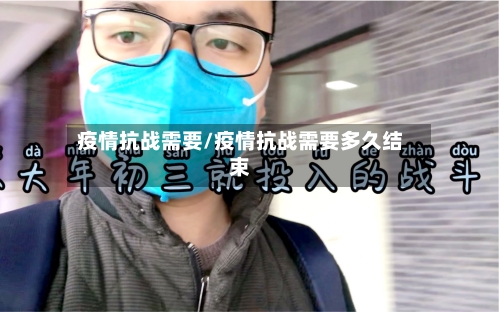 疫情抗战需要/疫情抗战需要多久结束-第3张图片