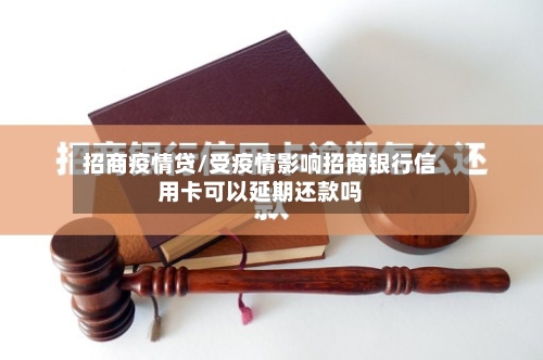 招商疫情贷/受疫情影响招商银行信用卡可以延期还款吗-第2张图片