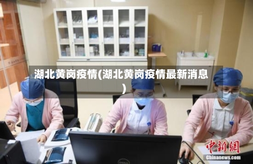 湖北黄岗疫情(湖北黄岗疫情最新消息)-第2张图片