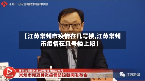 【江苏常州市疫情在几号楼,江苏常州市疫情在几号楼上班】-第2张图片