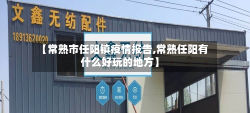 【常熟市任阳镇疫情报告,常熟任阳有什么好玩的地方】-第1张图片