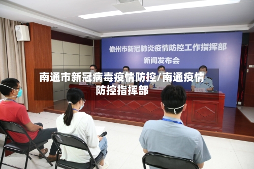 南通市新冠病毒疫情防控/南通疫情防控指挥部-第1张图片