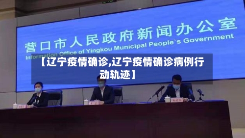 【辽宁疫情确诊,辽宁疫情确诊病例行动轨迹】-第3张图片