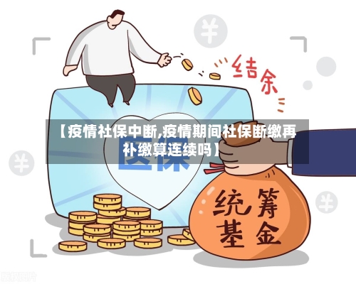 【疫情社保中断,疫情期间社保断缴再补缴算连续吗】-第1张图片