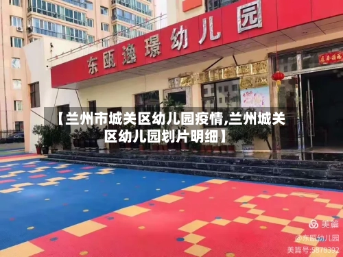 【兰州市城关区幼儿园疫情,兰州城关区幼儿园划片明细】-第2张图片