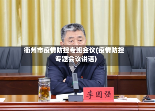 衢州市疫情防控专班会议(疫情防控专题会议讲话)-第1张图片