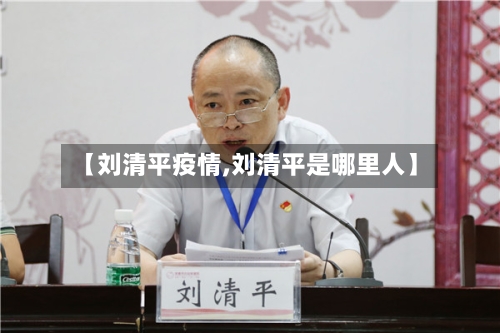 【刘清平疫情,刘清平是哪里人】-第1张图片