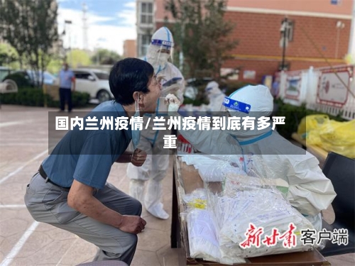 国内兰州疫情/兰州疫情到底有多严重-第2张图片