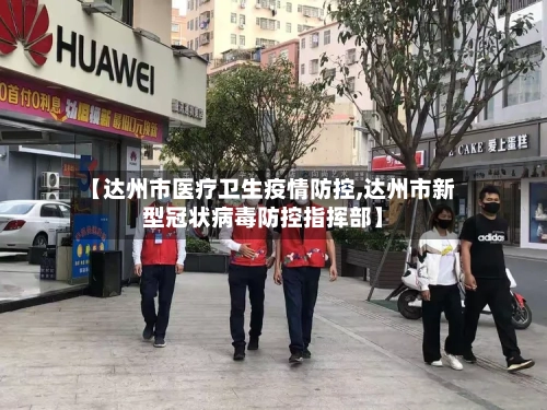 【达州市医疗卫生疫情防控,达州市新型冠状病毒防控指挥部】-第1张图片