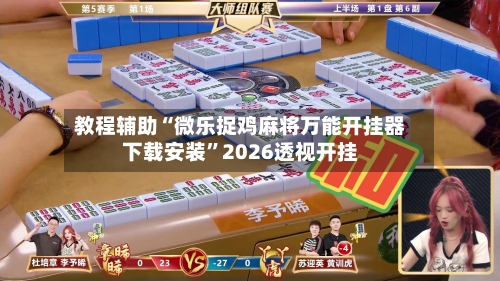 教程辅助“微乐捉鸡麻将万能开挂器下载安装”2026透视开挂-第2张图片